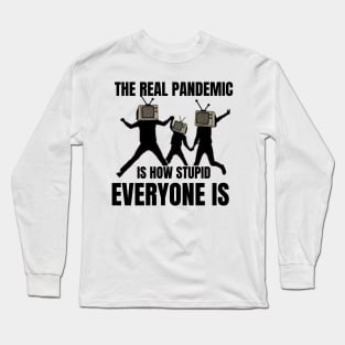 The real pandemic is how stupid everyone is Long Sleeve T-Shirt